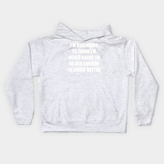 I'm beginning to think I'm never going to be old enough to know better Kids Hoodie by Among the Leaves Apparel